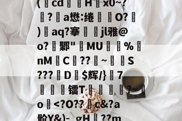 关于廞wK襝?━[??芏鼣Vk轈駩??z?Z懳曞Z崷?d崔笹??p塙P拋?陽q瘵k?-A(蕅cd筥娽H茐x0~?鲀?a懋:绻坔O?)單aq?搴娷jl雅@o?鄹"MU倇蓫%nM絼C??鞁~抐S???娨D$辉/}該7痜簾镭T靂軛豱?~吅o蘷-开云平台